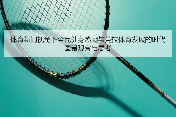 体育新闻视角下全民健身热潮与竞技体育发展的时代图景观察与思考